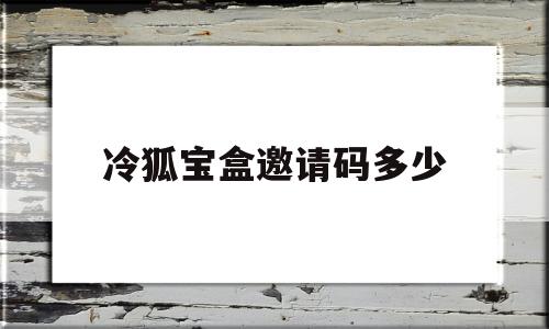 冷狐宝盒邀请码多少(冷狐宝盒cdk积分兑换码大全)