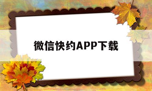 微信快约APP下载(微信快预约程序怎么使用)