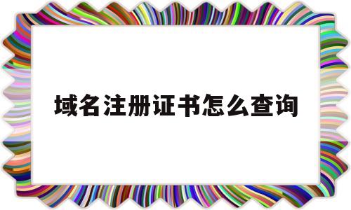 域名注册证书怎么查询(域名注册证书怎么查询真假)