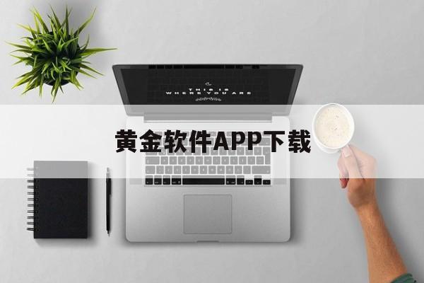 黄金软件APP下载(黄金软件app下载免费安装最新版本)