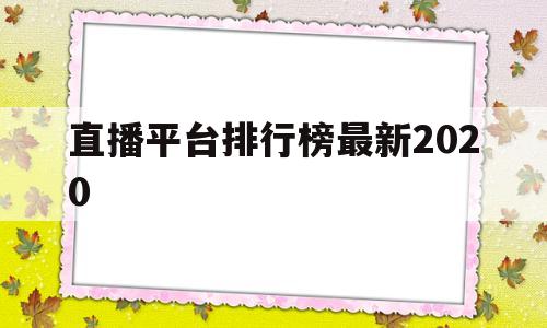 直播平台排行榜最新2020(直播平台排行榜最新2020年)