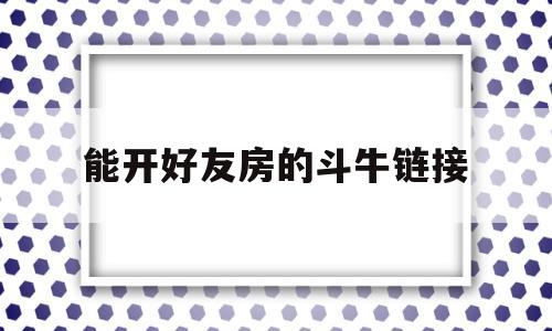 能开好友房的斗牛链接(哪个斗牛app可以开好友房)