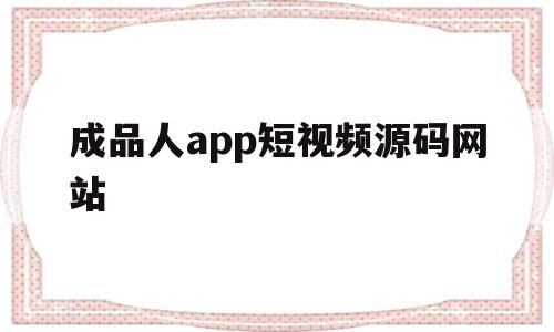 成品人app短视频源码网站(成品app短视频源码网站免费下载)