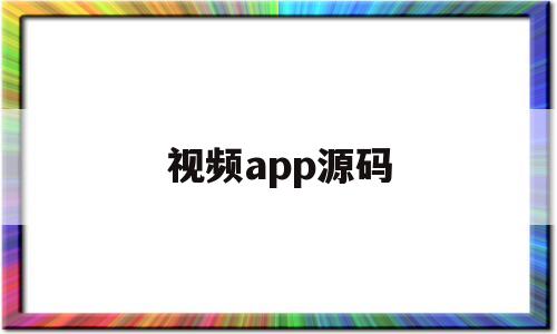 视频app源码(视频APP源码免费)