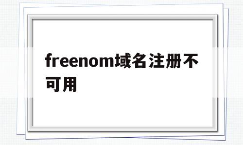 freenom域名注册不可用(freenom免费域名注册不了)