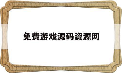 免费游戏源码资源网(游戏源码资源网站搭建)