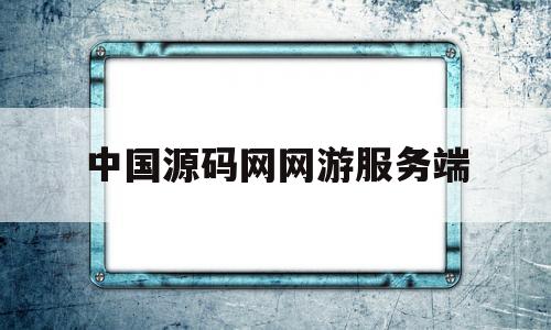 中国源码网网游服务端(中国源码交流与发布平台)