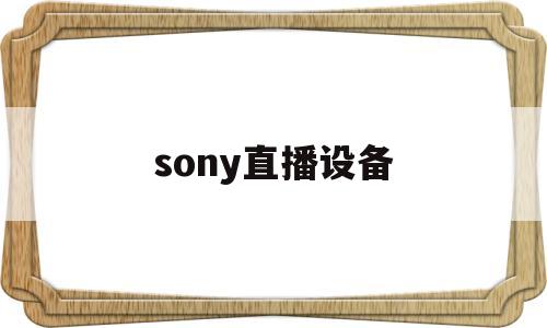 sony直播设备(sony连接两个设备)