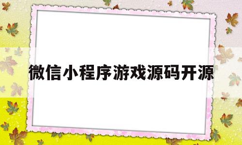 微信小程序游戏源码开源(微信小程序游戏源码开源怎么弄)