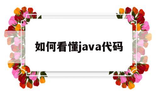 如何看懂java代码(如何看懂java代码工程服务调用过程)