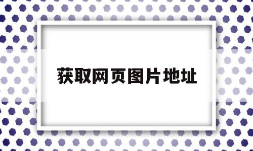 获取网页图片地址(快捷指令获取网页图片)