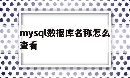 mysql数据库名称怎么查看(mysql数据库的超级管理员名称是)