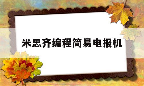 关于米思齐编程简易电报机的信息