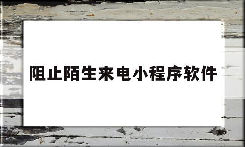 阻止陌生来电小程序软件(阻止陌生来电对方提示什么)