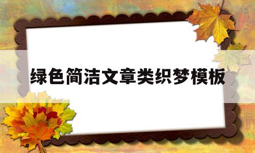 绿色简洁文章类织梦模板的简单介绍