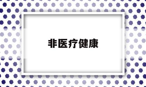 非医疗健康(非医疗健康服务)