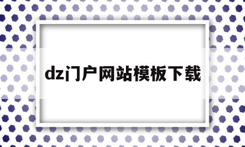 dz门户网站模板下载(门户网站主要包括哪些模块)