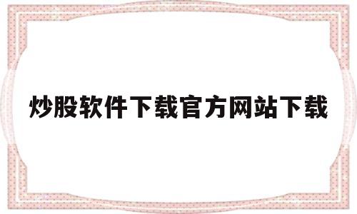 炒股软件下载官方网站下载(通达信股票软件官方免费下载)