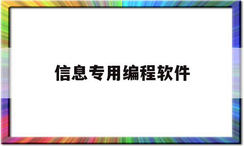 信息专用编程软件(信息编程是什么专业)