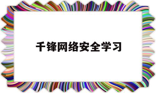 千锋网络安全学习(千锋教育网络安全课程)