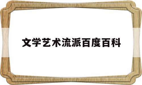 包含文学艺术流派百度百科的词条