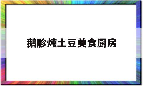 鹅胗炖土豆美食厨房(鹅煮土豆做法大全家常)