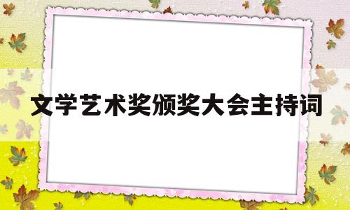 文学艺术奖颁奖大会主持词的简单介绍