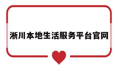 淅川本地生活服务平台官网(淅川本地生活服务平台官网网址)