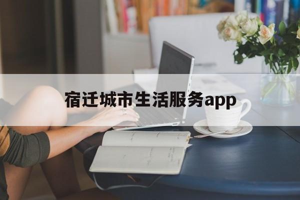 宿迁城市生活服务app的简单介绍