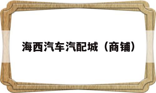 海西汽车汽配城（商铺）(海西汽车部件产业园配套房工程)