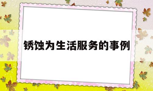 锈蚀为生活服务的事例的简单介绍