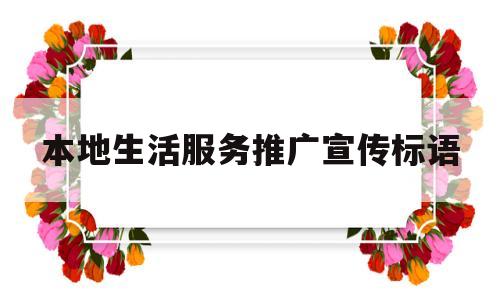 关于本地生活服务推广宣传标语的信息