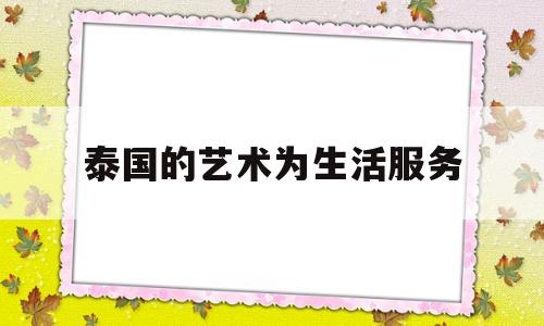 泰国的艺术为生活服务(泰国的艺术为生活服务是什么)