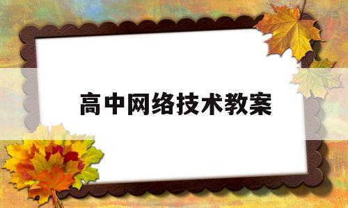 高中网络技术教案(信息技术网络技术应用教案)