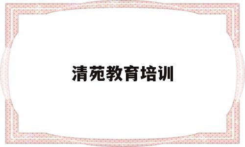 清苑教育培训(清苑区教育局官网首页)