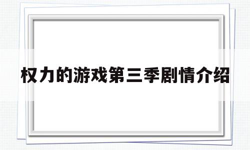 权力的游戏第三季剧情介绍(权力的游戏 第三季剧情简介)