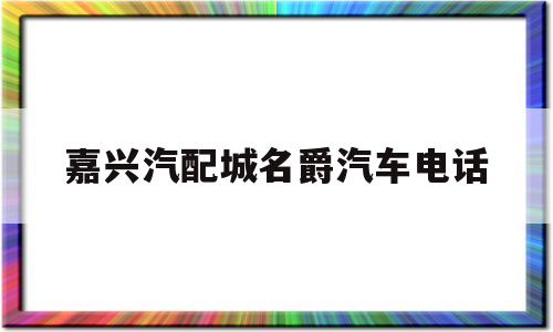 关于嘉兴汽配城名爵汽车电话的信息