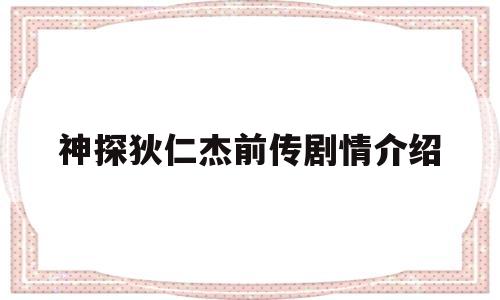 神探狄仁杰前传剧情介绍(神探狄仁杰前传剧情介绍大全)