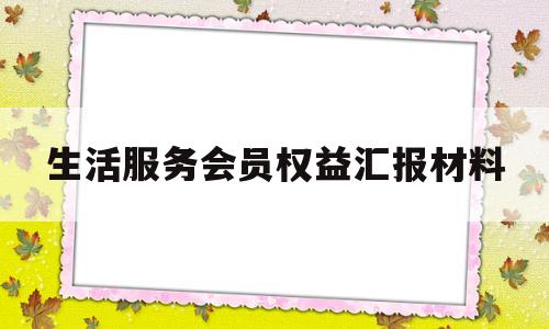 生活服务会员权益汇报材料的简单介绍