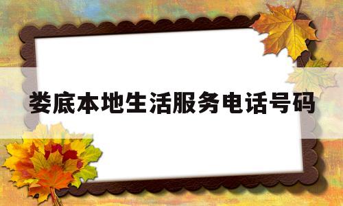 娄底本地生活服务电话号码(抖音本地生活服务客服电话号码)