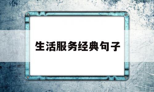 生活服务经典句子(生活服务经典句子大全)