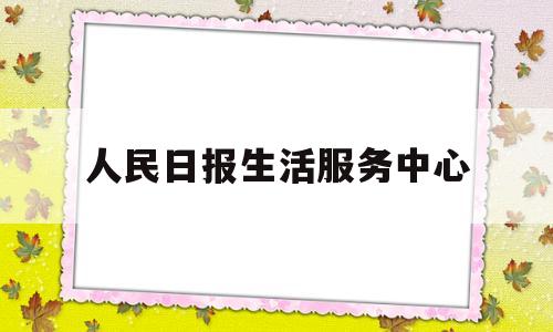 人民日报生活服务中心的简单介绍