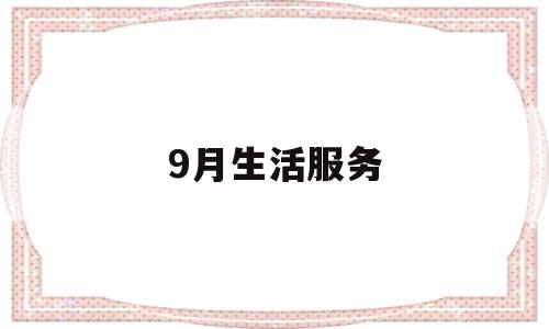 9月生活服务(九月生活几点开门)