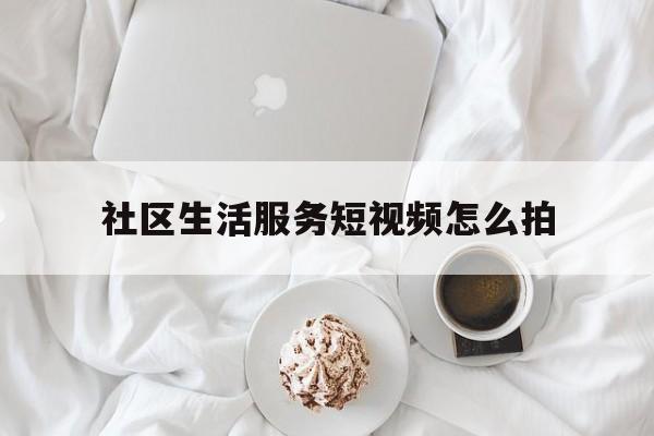 包含社区生活服务短视频怎么拍的词条