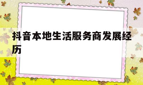 关于抖音本地生活服务商发展经历的信息