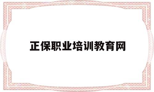 正保职业培训教育网(正保职业培训教育网官网)