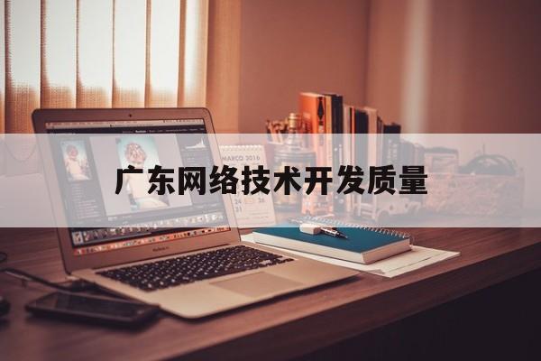 广东网络技术开发质量(广东省网络安全和信息化委员会)