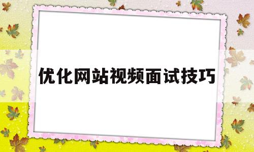 优化网站视频面试技巧(优化网站视频面试技巧有哪些)