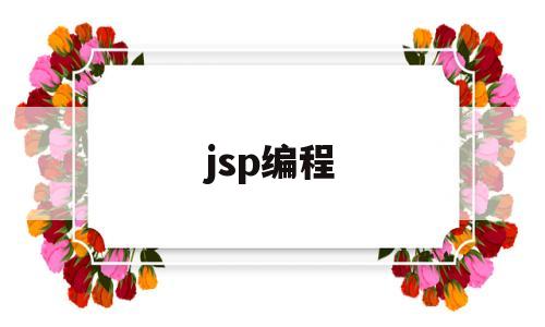 jsp编程(JSP编程语言)