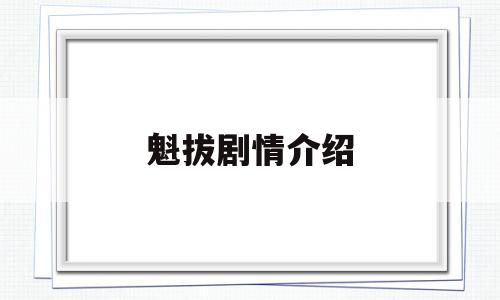 魁拔剧情介绍(魁拔剧情介绍为什么把属下都杀了)